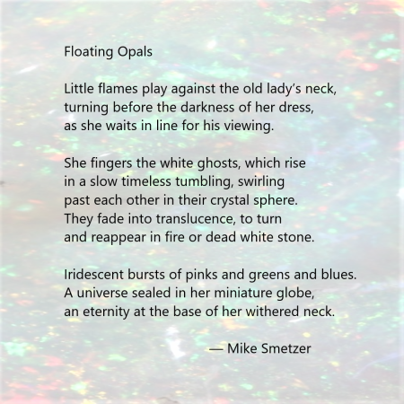 "Floating Opals" is a poem by Mike Smetzer.